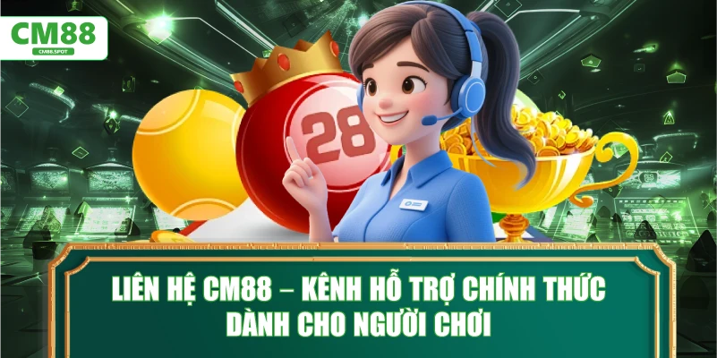 Liên Hệ CM88 – kênh hỗ trợ chính thức dành cho người chơi