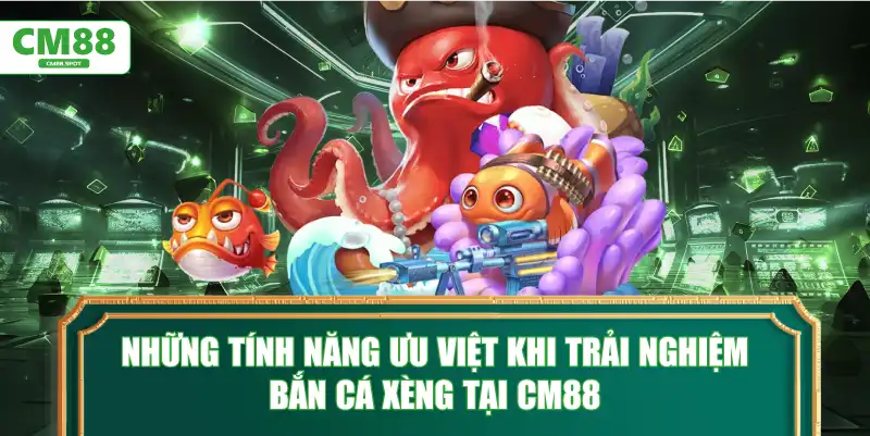 Những tính năng ưu việt khi trải nghiệm Bắn Cá Xèng tại CM88